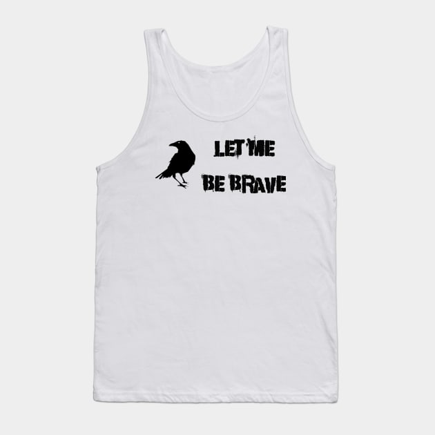 Let Me Be Brave Tank Top by Thisdorkynerd